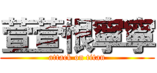 萱萱恨寧寧 (attack on titan)