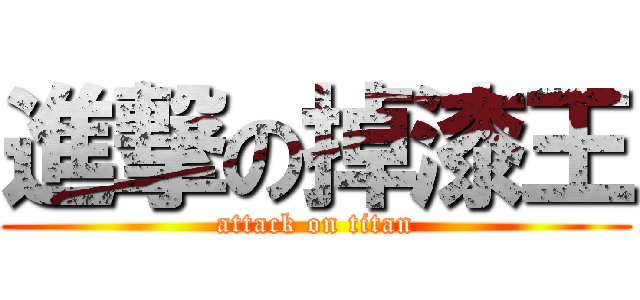 進撃の掉漆王 (attack on titan)