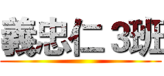 義忠仁３班 ()