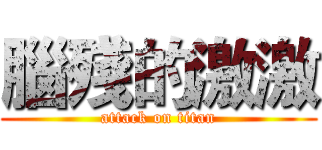 腦殘的激激 (attack on titan)