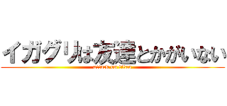 イガグリは友達とかがいない (attack on titan)