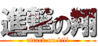 進撃の翔 (attack on bill)