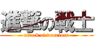 進撃の戦士 (attack of warriors)