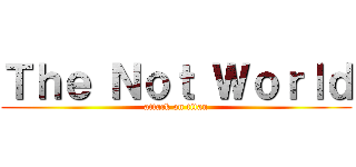 Ｔｈｅ Ｎｏｔ Ｗｏｒｌｄ (attack on titan)