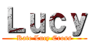 Ｌｕｃｙ (Kate Lucy Cross)
