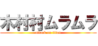 木村村ムラムラ (attack on titan)