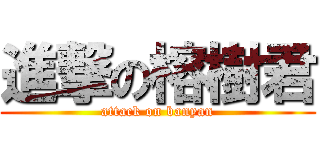 進撃の榕樹君 (attack on banyan)