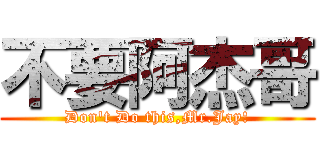 不要阿杰哥 (Don\'t Do this,Mr.Jay!)