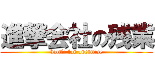 進撃会社の残業 (battle for overtime)