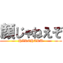 顔じゃねえぞ (HIROHARU)