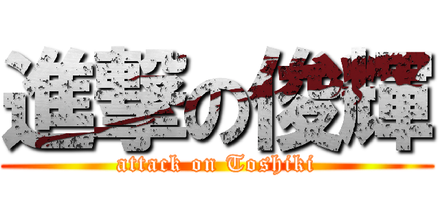 進撃の俊輝 (attack on Toshiki)