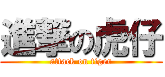 進撃の虎仔 (attack on tiger)