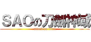 ＳＡＯの刀劍神域 (attack on titan)