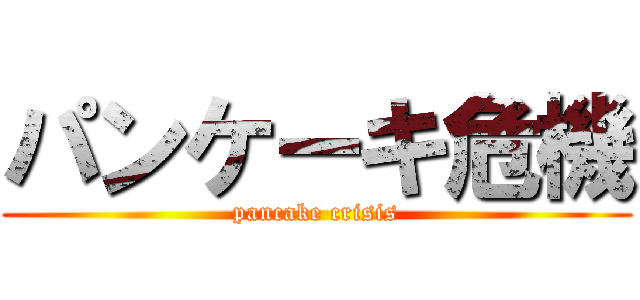 パンケーキ危機 (pancake crisis)