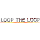ＬＯＯＰ ＴＨＥ ＬＯＯＰ (attack on titan)