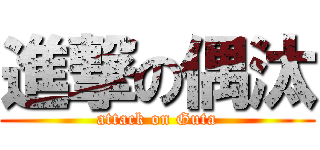 進撃の偶汰 (attack on Guta)