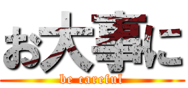 お大事に (be careful)