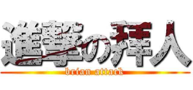 進撃の拜人 (brian attack)