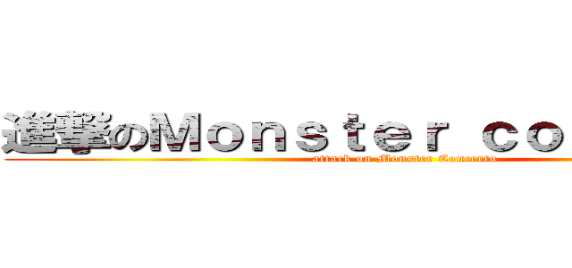 進撃のＭｏｎｓｔｅｒ ｃｏｎｃｅｒｔｏ (attack on Monster Concerto)