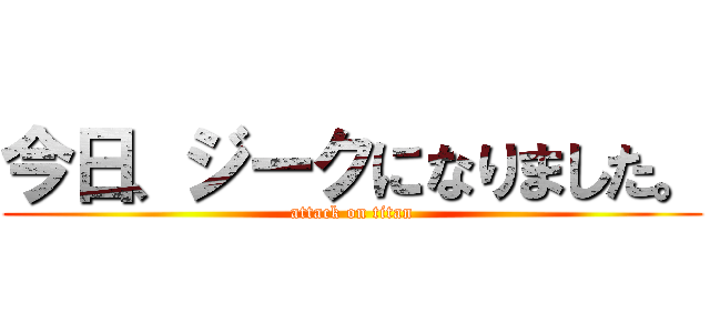 今日、ジークになりました。 (attack on titan)