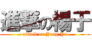 進撃の楊于 (attack on Yang Yu)