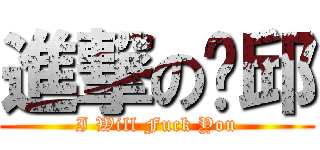 進撃の錒邱 (I Will Fuck You)