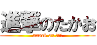 進撃のたかお (attack on でかき)