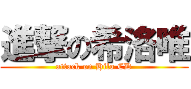 進撃の希洛唯 (attack on Hilo CD)