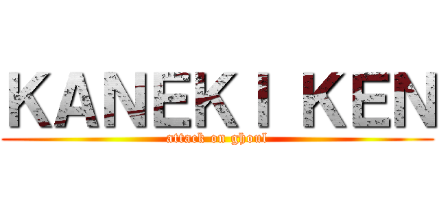 ＫＡＮＥＫＩ ＫＥＮ (attack on ghoul)