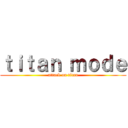 ｔｉｔａｎ ｍｏｄｅ (attack on titan)