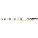 ＫａｉｋｉｎＴＶ．ｃｏｍで配布中！ (KaikinTV.com!)