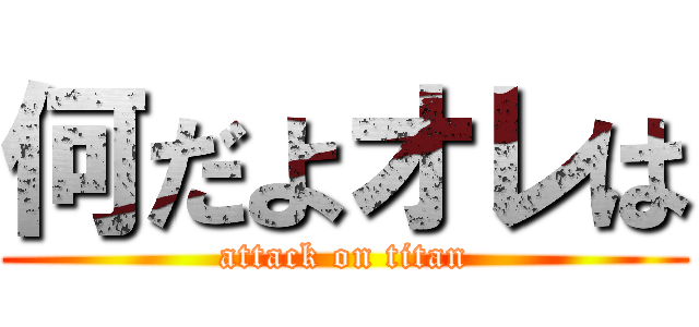 何だよオレは (attack on titan)