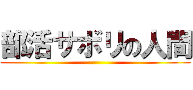 部活サボリの人間 ( )