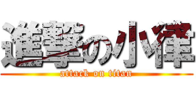 進撃の小律 (attack on titan)