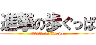 進撃の歩ぐっぱ (attack on Kappa)