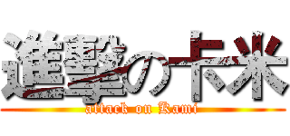 進擊の卡米 (attack on Kami)