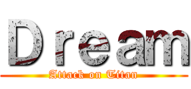 Ｄｒｅａｍ (Attack on Titan)
