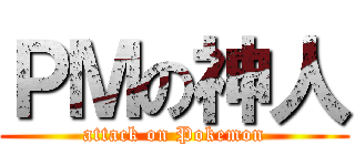 ＰＭの神人 (attack on Pokemon)