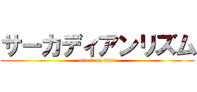 サーカディアンリズム (attack on titan)