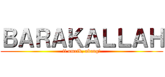 ＢＡＲＡＫＡＬＬＡＨ (fi umrik, abang!)