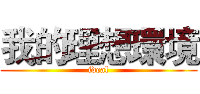 我的理想環境 (ideal)