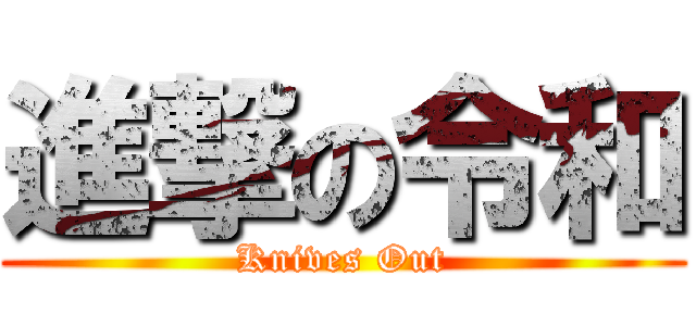 進撃の令和 (Knives Out)