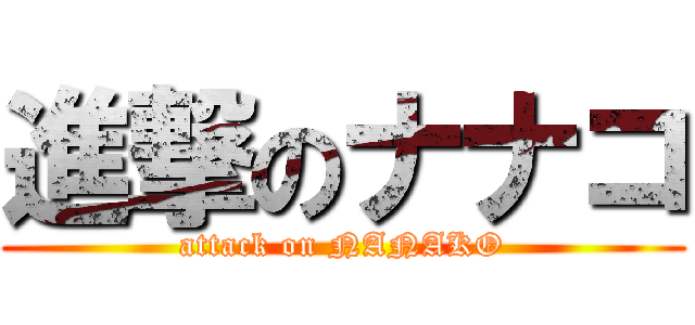 進撃のナナコ (attack on NANAKO)