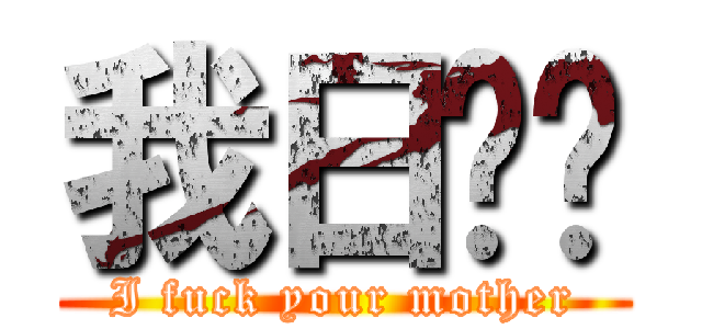 我日你妈 (I fuck your mother)