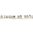 Ａｔａｑｕｅ ａｏ ｖｏｔｏ (Legislativas 2022)