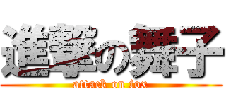 進撃の舞子 (attack on fox)