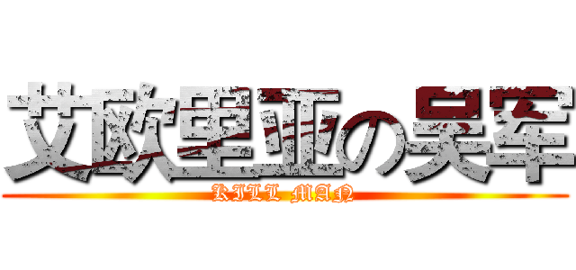 艾欧里亚の吴军 (KILL MAN)