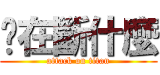 你在斷什麼 (attack on titan)