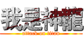 我是神龍 (attack on titan)