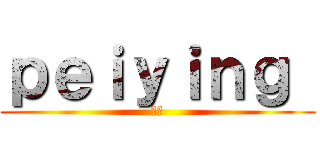 ｐｅｉｙｉｎｇ  (佩昀)